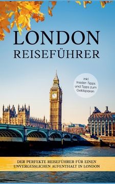 portada London Reiseführer: Der perfekte Reiseführer für einen unvergesslichen Aufenthalt in London - inkl. Insider-Tipps und Tipps zum Geldsparen (en Alemán)