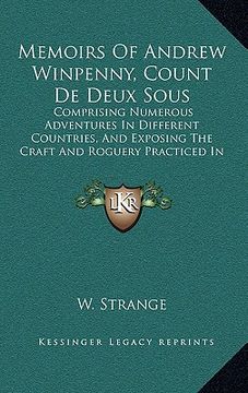 portada memoirs of andrew winpenny, count de deux sous: comprising numerous adventures in different countries, and exposing the craft and roguery practiced in (en Inglés)