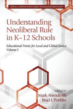portada Understanding Neoliberal Rule in K-12 Schools: Educational Fronts for Local and Global Justice (en Inglés)