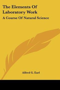 portada the elements of laboratory work: a course of natural science