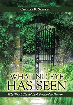 portada What no eye has Seen: Why we all Should Look Forward to Heaven 