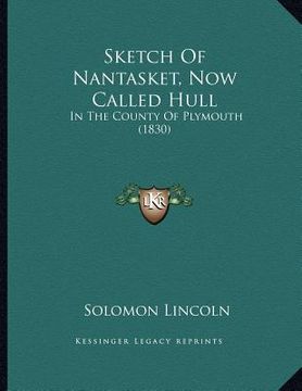 portada sketch of nantasket, now called hull: in the county of plymouth (1830) (en Inglés)