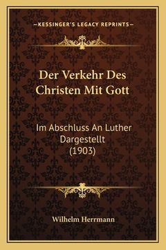 portada Der Verkehr Des Christen Mit Gott: Im Abschluss An Luther Dargestellt (1903) (en Alemán)