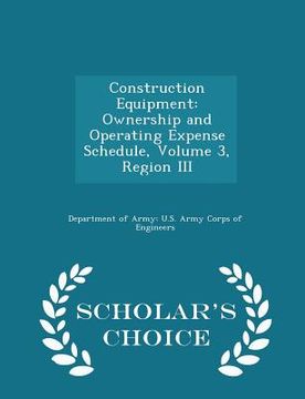 portada Construction Equipment: Ownership and Operating Expense Schedule, Volume 3, Region III - Scholar's Choice Edition (en Inglés)