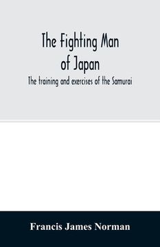 portada The fighting man of Japan: the training and exercises of the Samurai (in English)