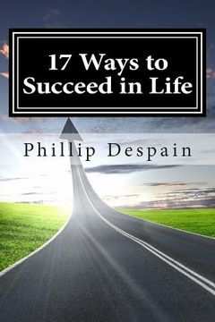 portada 17 Ways to Succeed in Life: How to take immediate control of your life and experience overwhelming success both personally and professionally. (in English)