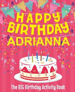 portada Happy Birthday Adrianna - The Big Birthday Activity Book: (Personalized Children's Activity Book) (en Inglés)