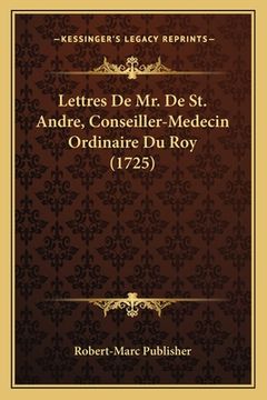 portada Lettres De Mr. De St. Andre, Conseiller-Medecin Ordinaire Du Roy (1725) (in French)
