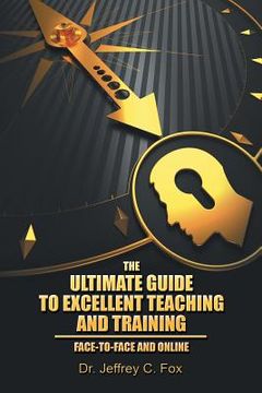 portada The Ultimate Guide to Excellent Teaching and Training: Face-to-Face and Online (en Inglés)