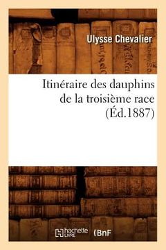 portada Itinéraire Des Dauphins de la Troisième Race (Éd.1887) (en Francés)