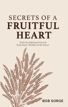 portada Secrets of a Fruitful Heart: Tools for Spiritual Growth from Jesus' Parable of the Sower (in English)