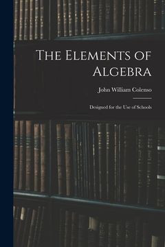 portada The Elements of Algebra: Designed for the Use of Schools (en Inglés)