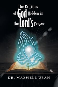 portada The 15 Titles of God Hidden in the Lord's Prayer (en Inglés)