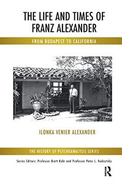 portada The Life and Times of Franz Alexander: From Budapest to California (The History of Psychoanalysis Series) (in English)