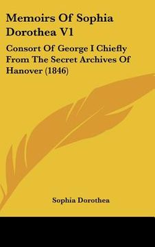 portada memoirs of sophia dorothea v1: consort of george i chiefly from the secret archives of hanover (1846)