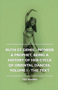 portada ruth st. denis - pioneer & prophet, being a history of her cycle of oriental dances. volume i - the text (in English)
