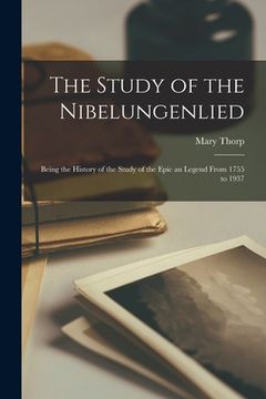 portada The Study of the Nibelungenlied; Being the History of the Study of the Epic an Legend From 1755 to 1937 (en Inglés)