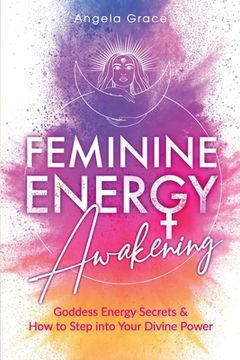 portada Feminine Energy Awakening: Goddess Energy Secrets & How To Step Into Your Divine Power (en Inglés)