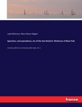 portada Speeches, correspondence, etc of the late Daniel S. Dickinson of New York: Including: addresses on important public topics. Vol. 1 (en Inglés)