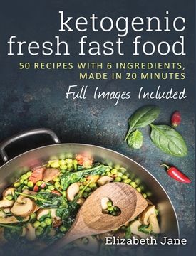 portada Ketogenic Fresh Fast Food: 50 Recipes With 6 Ingredients (or Less), Made in 20 Minutes 