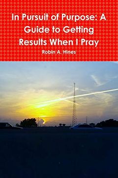 portada In Pursuit of Purpose: A Guide to Getting Results When i Pray (in English)