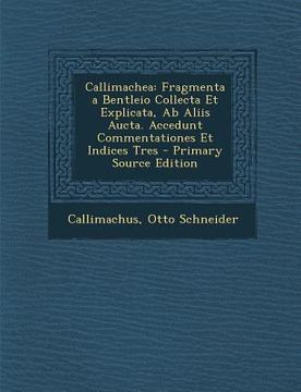 portada Callimachea: Fragmenta a Bentleio Collecta Et Explicata, Ab Aliis Aucta. Accedunt Commentationes Et Indices Tres