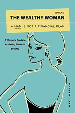 portada The Wealthy Woman: A man is not a Financial Plan: A Woman's Guide to Achieving Financial Security (en Inglés)