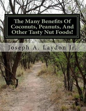 portada The Many Benefits Of Coconuts, Peanuts, And Other Tasty Nut Foods! (en Inglés)