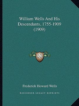 portada william wells and his descendants, 1755-1909 (1909) (in English)