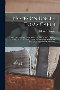 portada Notes on Uncle Tom's Cabin: Being a Logical Answer to the Allegations and Inferences Against Slavery as an Institution: With a Supplementary Note