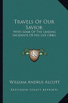 portada travels of our savior: with some of the leading incidents of his life (1846) (en Inglés)