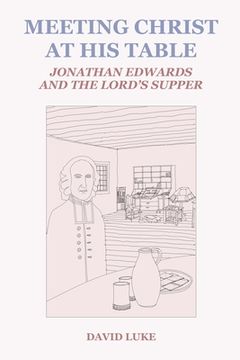 portada Meeting Christ at his Table: Jonathan Edwards and the Lord's Supper (in English)