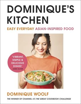 portada Dominique's Kitchen: Easy Everyday Asian-Inspired Food from the Winner of Channel 4's the Great Cookb Ook Challenge (en Inglés)