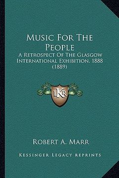 portada music for the people: a retrospect of the glasgow international exhibition, 1888 (1889) (en Inglés)