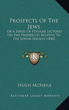 portada prospects of the jews: or a series of popular lectures on the prophecies relative to the jewish nation (1840) (en Inglés)