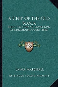 portada a chip of the old block: being the story of lionel king, of kingsholme court (1880) (en Inglés)