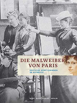 portada Die Malweiber von Paris: Deutsche Künstlerinnen im Aufbruch (en Alemán)