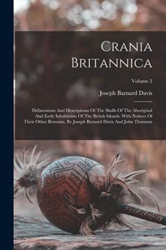 portada Crania Britannica: Delineations and Descriptions of the Skulls of the Aboriginal and Early Inhabitants of the British Islands: With Notices of Their. Barnard Davis and John Thurnam; Volume 2 (en Inglés)