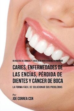 portada 86 Recetas de Comidas y Jugos Para Ayudarle A Prevenir Caries, Enfermedades de Las Encías, Pérdida de Dientes y Cáncer de Boca: La Forma Fácil de Solucionar Sus Problemas