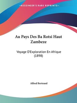 portada Au Pays Des Ba Rotsi Haut Zambeze: Voyage D'Exploration En Afrique (1898) (en Francés)