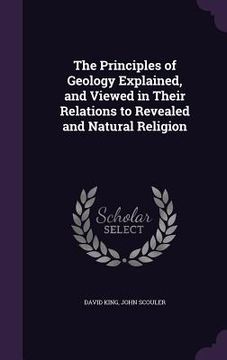 portada The Principles of Geology Explained, and Viewed in Their Relations to Revealed and Natural Religion (en Inglés)
