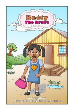 portada Betty the Brave: A story about a courageous young girl from Louisiana (en Inglés)