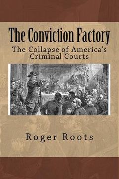 portada The Conviction Factory: The Collapse of America's Criminal Courts (en Inglés)