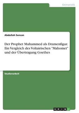 portada Der Prophet Muhammed als Dramenfigur. Ein Vergleich des Voltairischen Mahomet und der Übertragung Goethes (en Alemán)