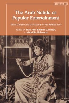 portada Arab Nahda as Popular Entertainment, The: Mass Culture and Modernity in the Middle East
