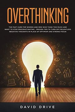 portada Overthinking: The Fast Cure for Women and men who Think too Much and Want to Stop Procrastinating - Proven Tips to Turn off Relentless Negative Thoughts in Place of Optimism and Strong Focus (en Inglés)