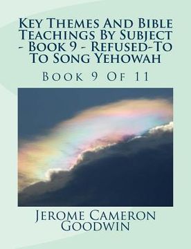 portada Key Themes And Bible Teachings By Subject - Book 9 - Refused To - To Song Yehowah: Book 9 Of 11 (en Inglés)