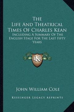 portada the life and theatrical times of charles kean: including a summary of the english stage for the last fifty years (in English)