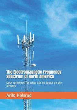 portada The Electromagnetic Frequency Spectrum Of North America: Desk reference for what can be found on the airways (en Inglés)