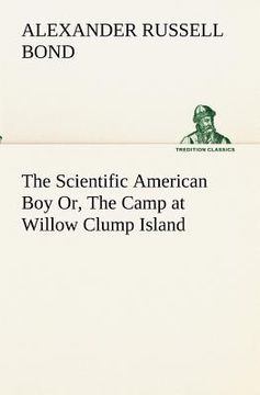 portada the scientific american boy or, the camp at willow clump island (en Inglés)